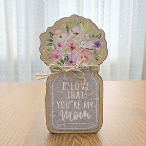 I Love That You're My Mom Flowers Inspirational Quote Sign Plaque Shelf Decor